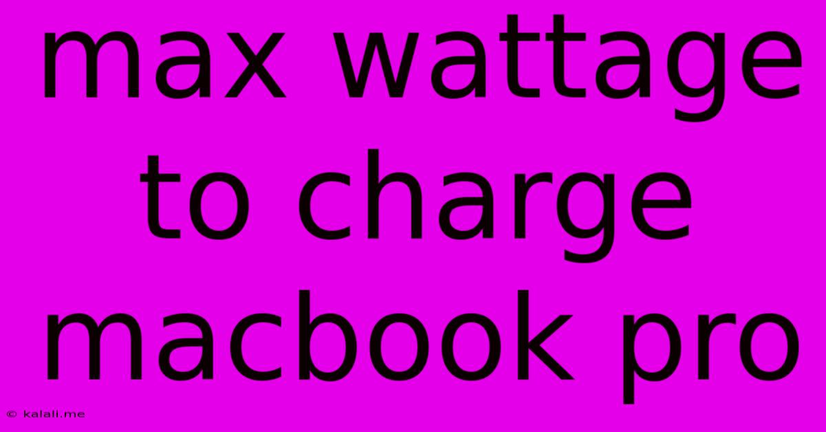 Max Wattage To Charge Macbook Pro