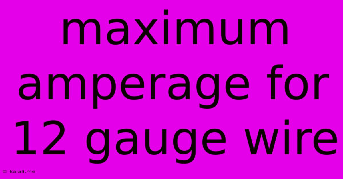 Maximum Amperage For 12 Gauge Wire