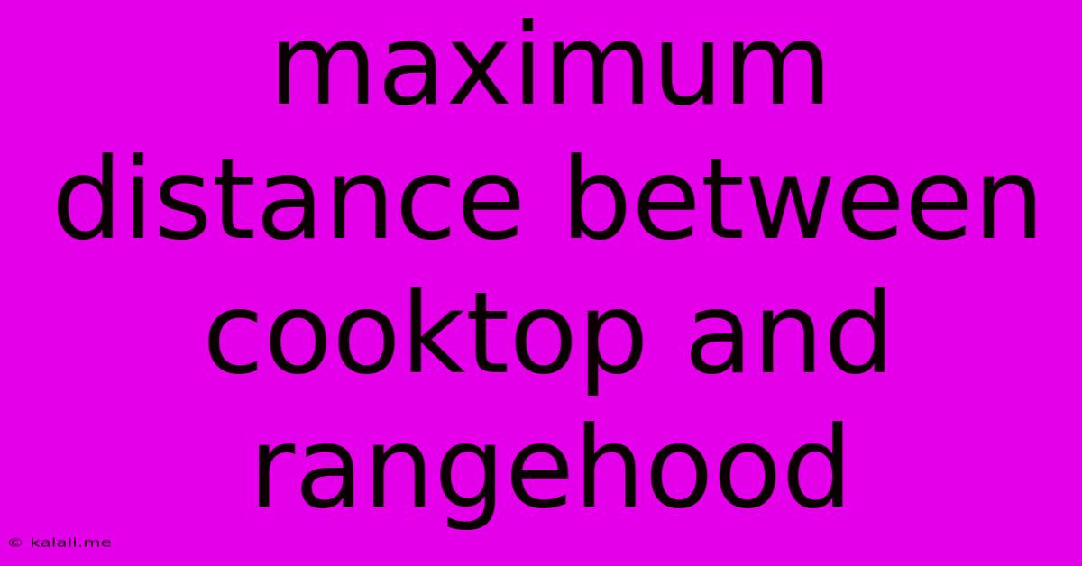 Maximum Distance Between Cooktop And Rangehood