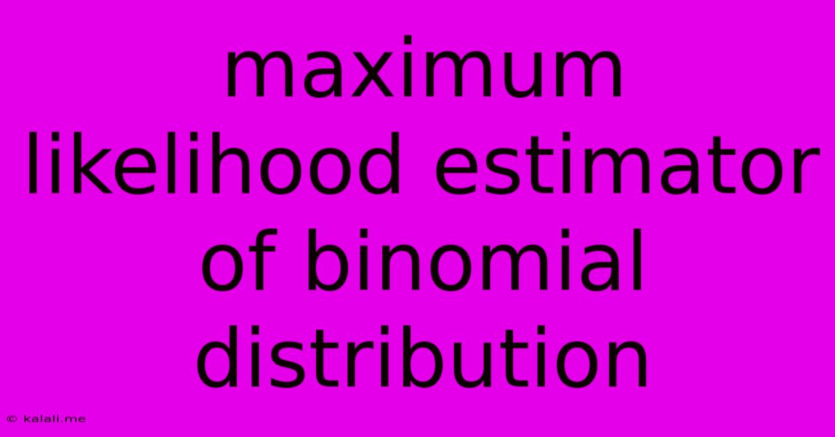 Maximum Likelihood Estimator Of Binomial Distribution