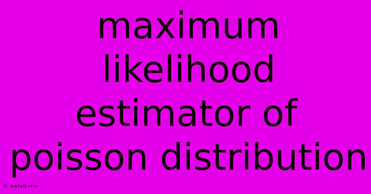 Maximum Likelihood Estimator Of Poisson Distribution
