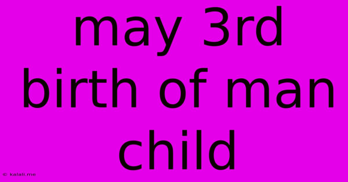 May 3rd Birth Of Man Child