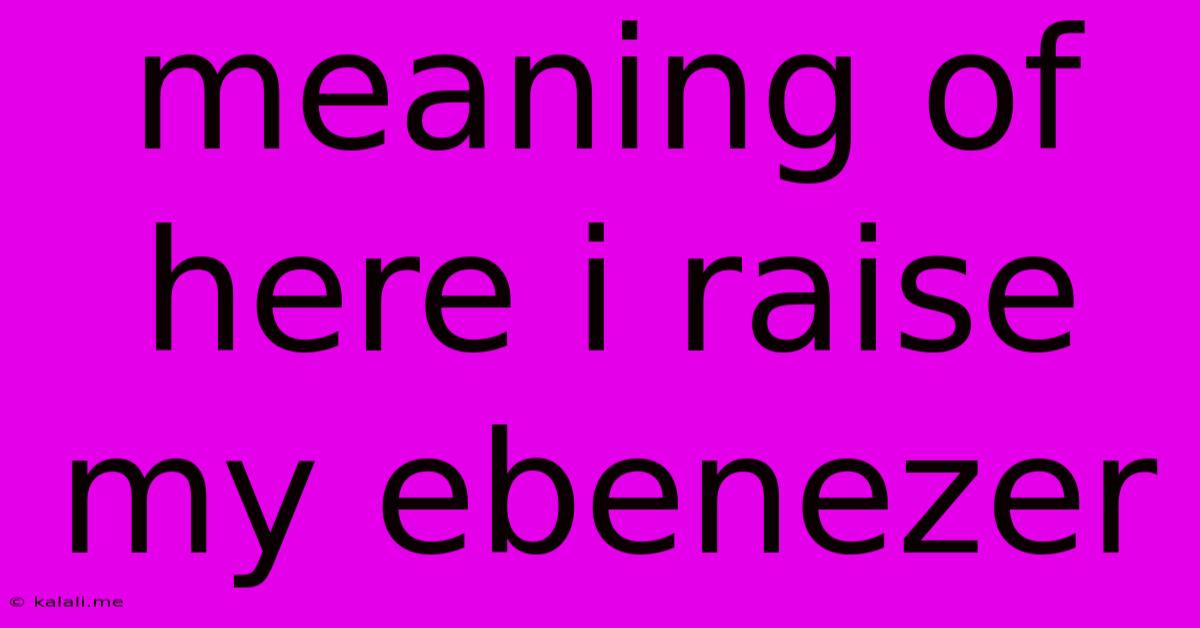 Meaning Of Here I Raise My Ebenezer