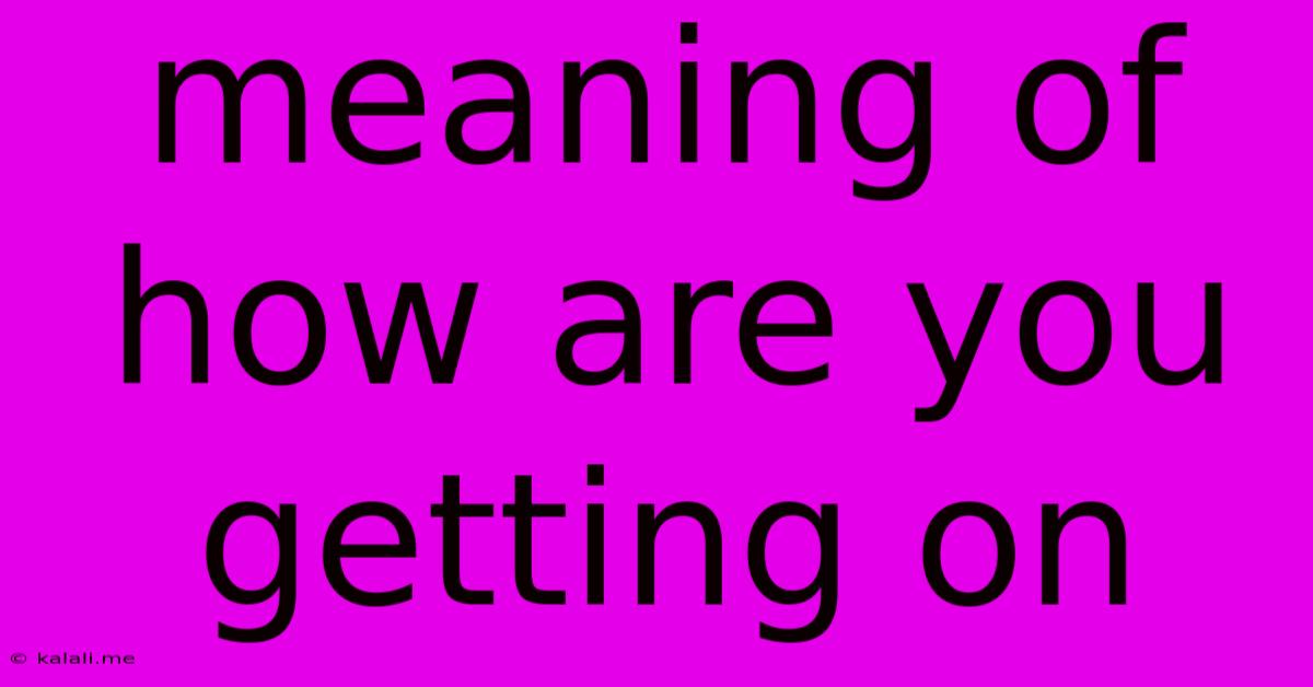 Meaning Of How Are You Getting On