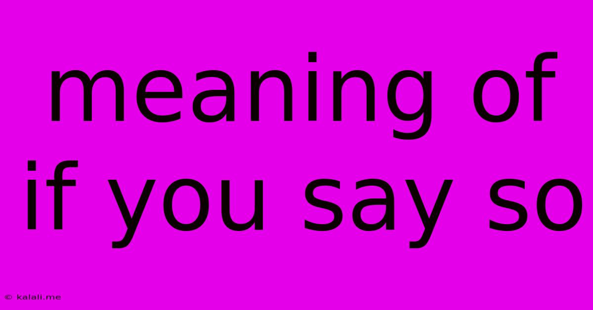 Meaning Of If You Say So