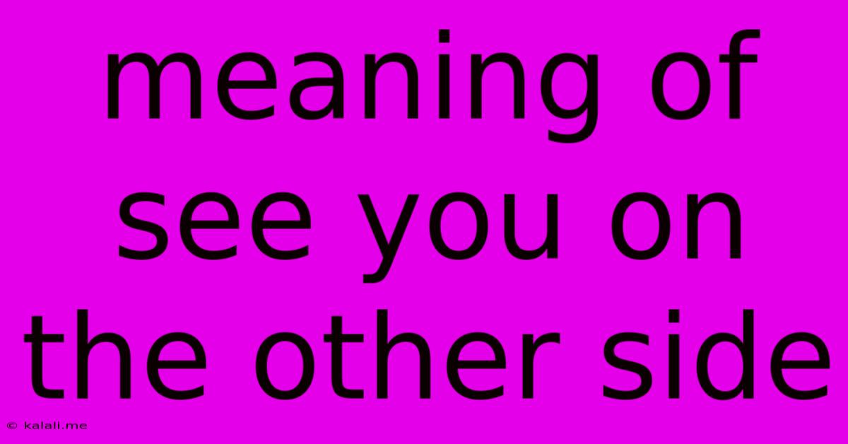 Meaning Of See You On The Other Side