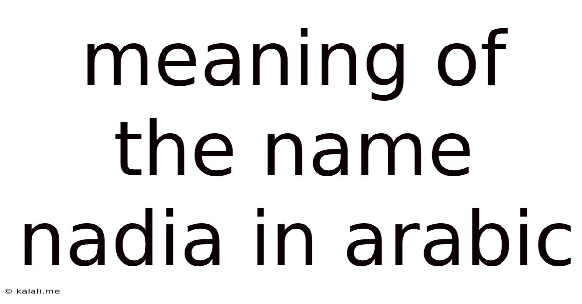 Meaning Of The Name Nadia In Arabic