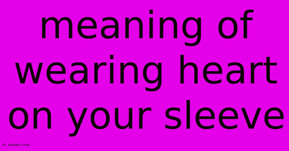 Meaning Of Wearing Heart On Your Sleeve