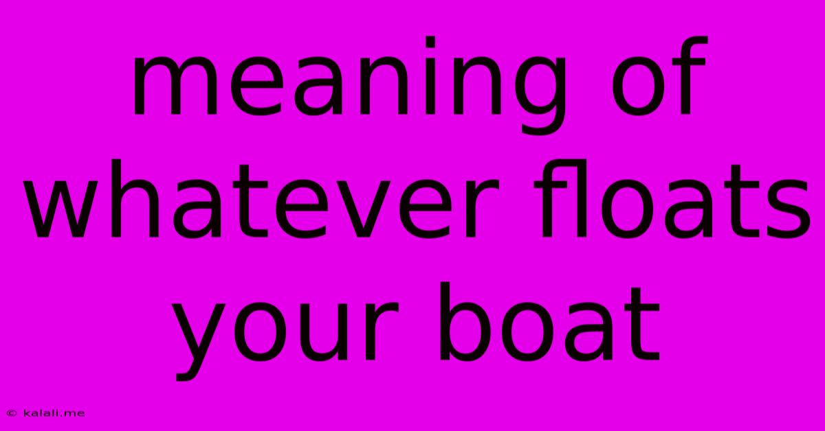 Meaning Of Whatever Floats Your Boat