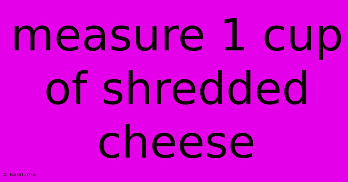 Measure 1 Cup Of Shredded Cheese