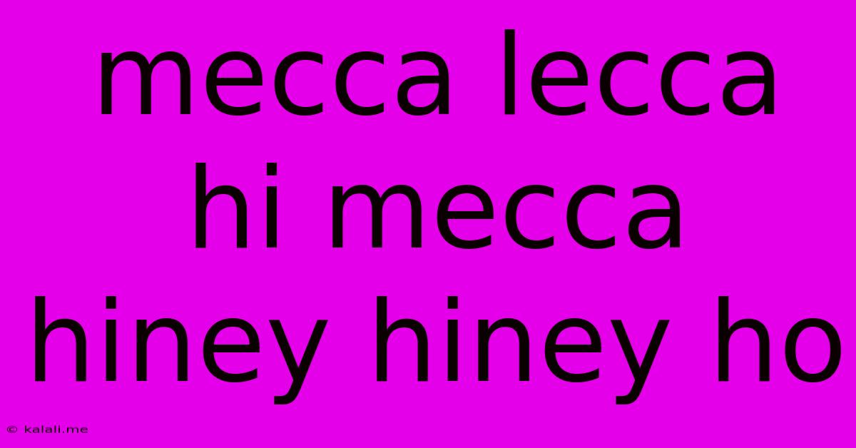 Mecca Lecca Hi Mecca Hiney Hiney Ho