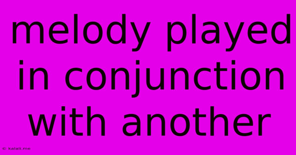 Melody Played In Conjunction With Another