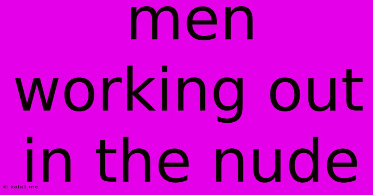 Men Working Out In The Nude