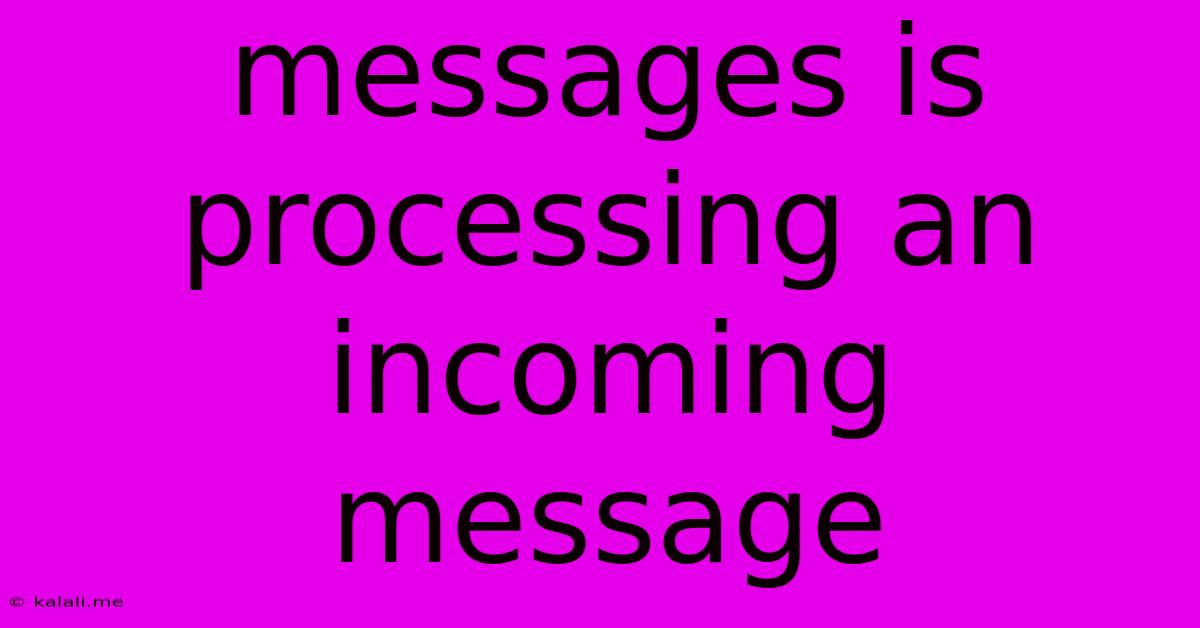 Messages Is Processing An Incoming Message