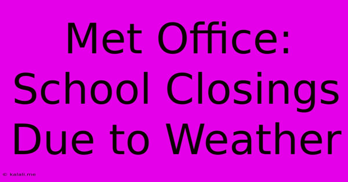 Met Office: School Closings Due To Weather