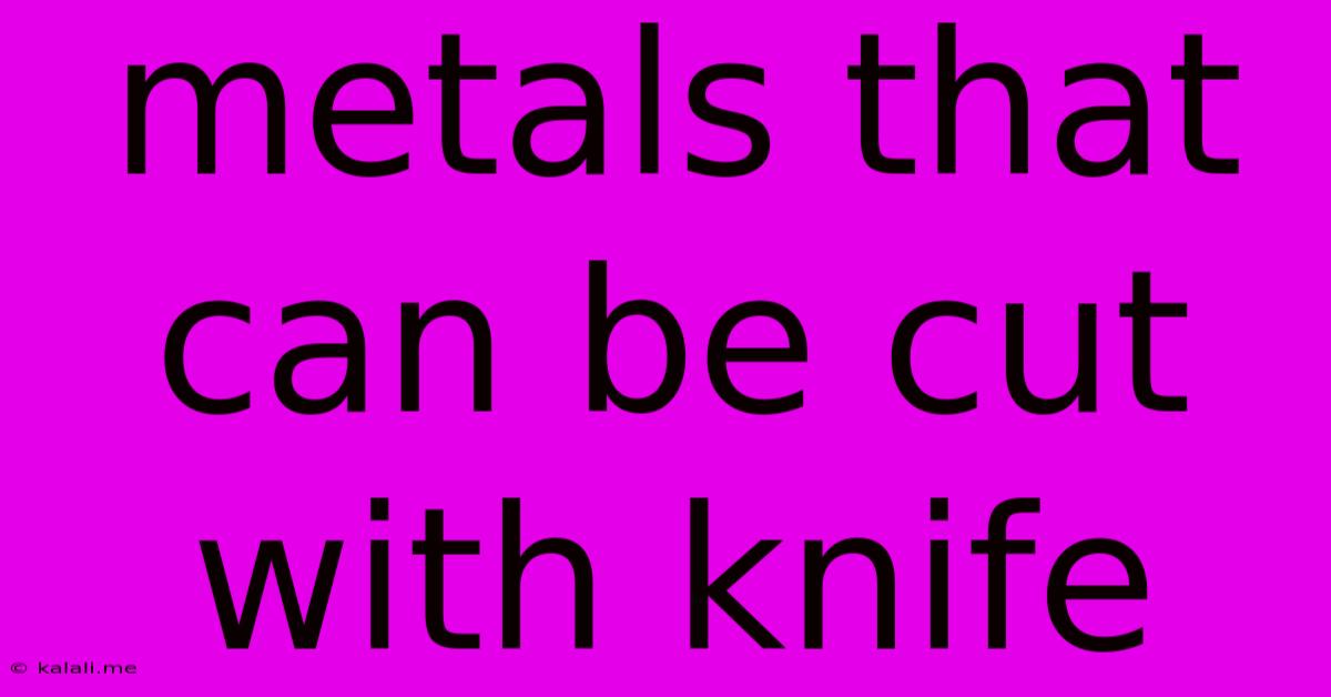 Metals That Can Be Cut With Knife