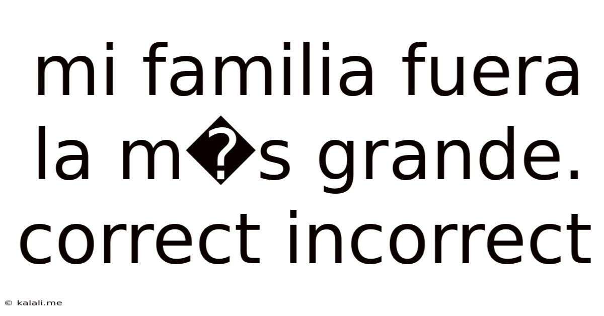Mi Familia Fuera La M�s Grande. Correct Incorrect