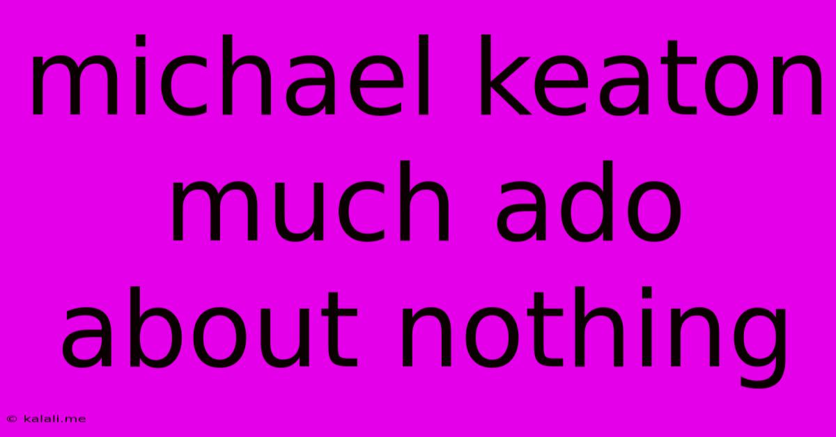 Michael Keaton Much Ado About Nothing