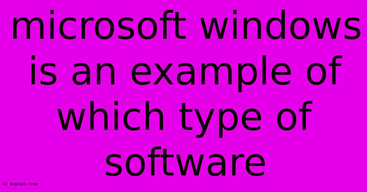 Microsoft Windows Is An Example Of Which Type Of Software
