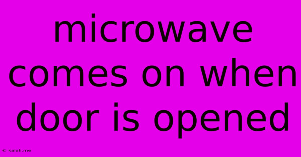 Microwave Comes On When Door Is Opened