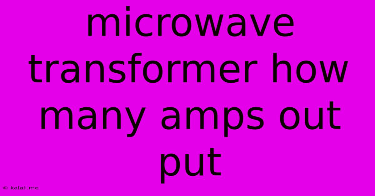 Microwave Transformer How Many Amps Out Put