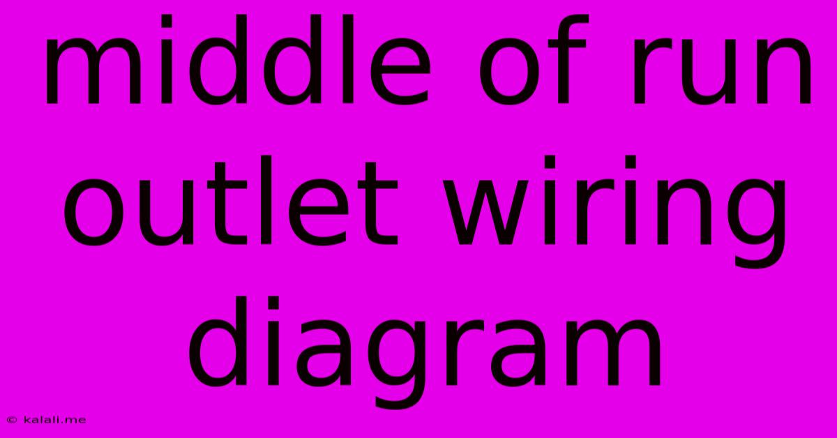 Middle Of Run Outlet Wiring Diagram