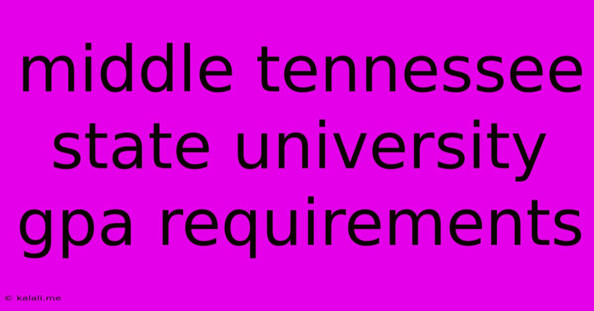 Middle Tennessee State University Gpa Requirements