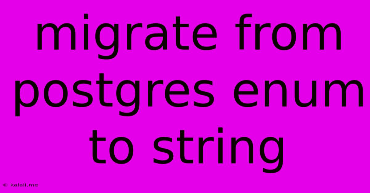 Migrate From Postgres Enum To String
