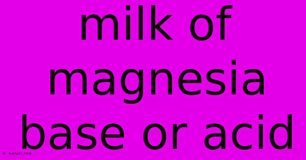 Milk Of Magnesia Base Or Acid