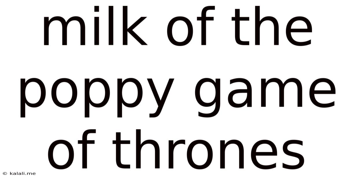 Milk Of The Poppy Game Of Thrones