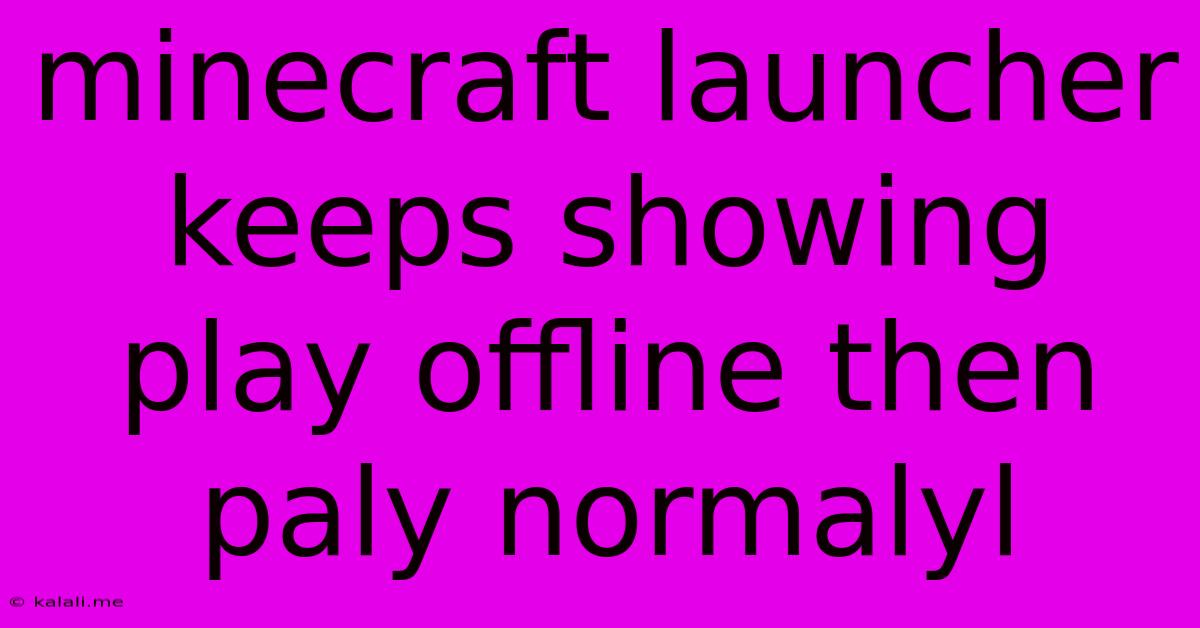 Minecraft Launcher Keeps Showing Play Offline Then Paly Normalyl
