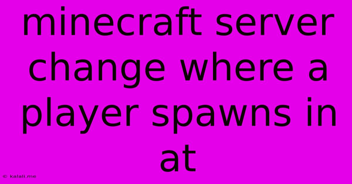 Minecraft Server Change Where A Player Spawns In At