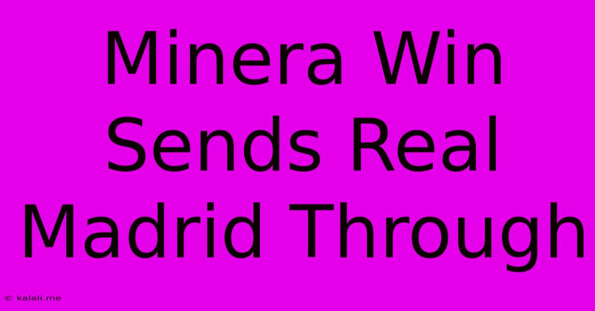 Minera Win Sends Real Madrid Through