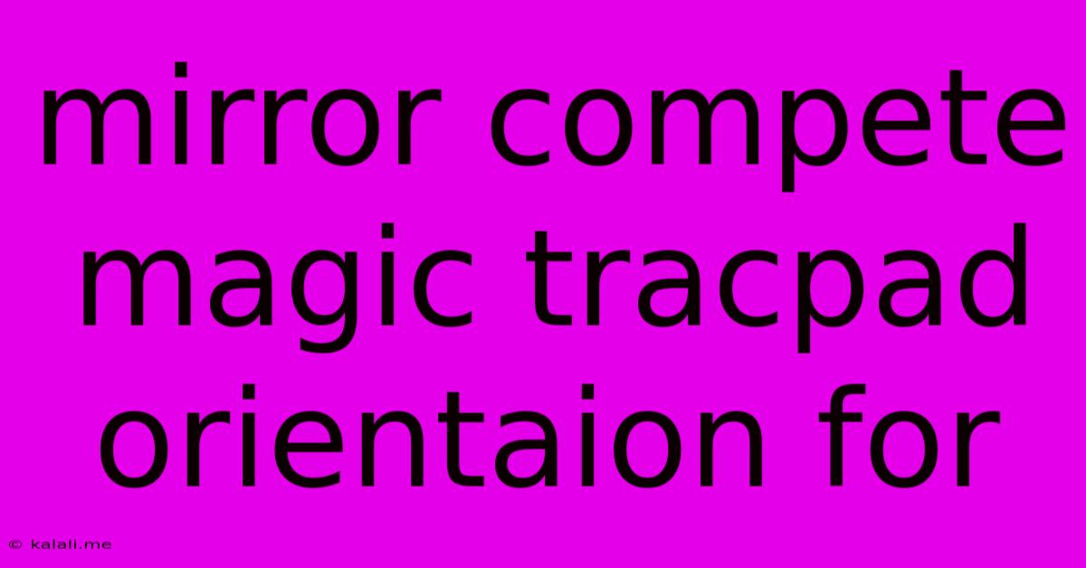 Mirror Compete Magic Tracpad Orientaion For