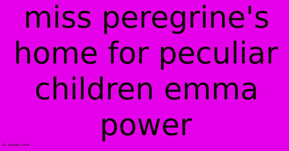 Miss Peregrine's Home For Peculiar Children Emma Power