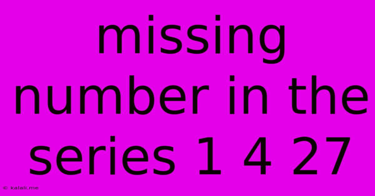 Missing Number In The Series 1 4 27