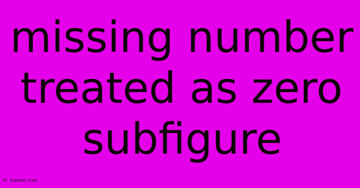 Missing Number Treated As Zero Subfigure
