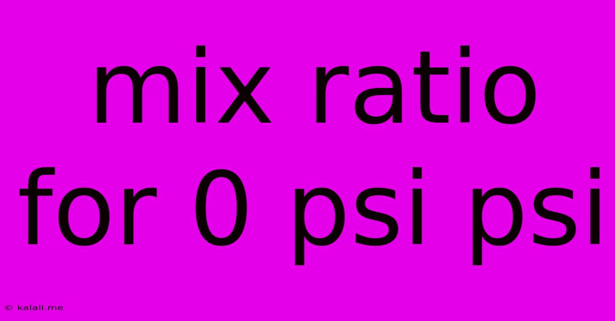 Mix Ratio For 0 Psi Psi