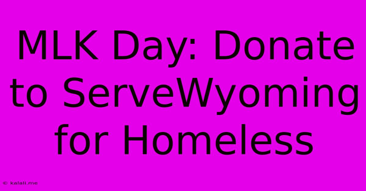 MLK Day: Donate To ServeWyoming For Homeless