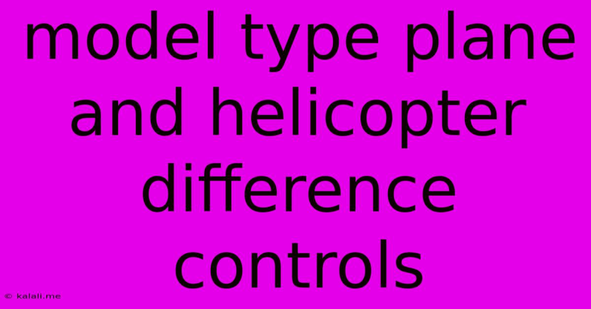 Model Type Plane And Helicopter Difference Controls