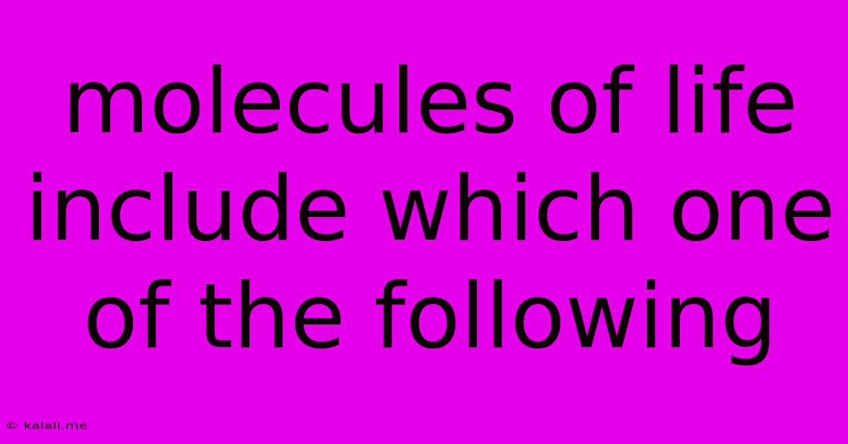 Molecules Of Life Include Which One Of The Following
