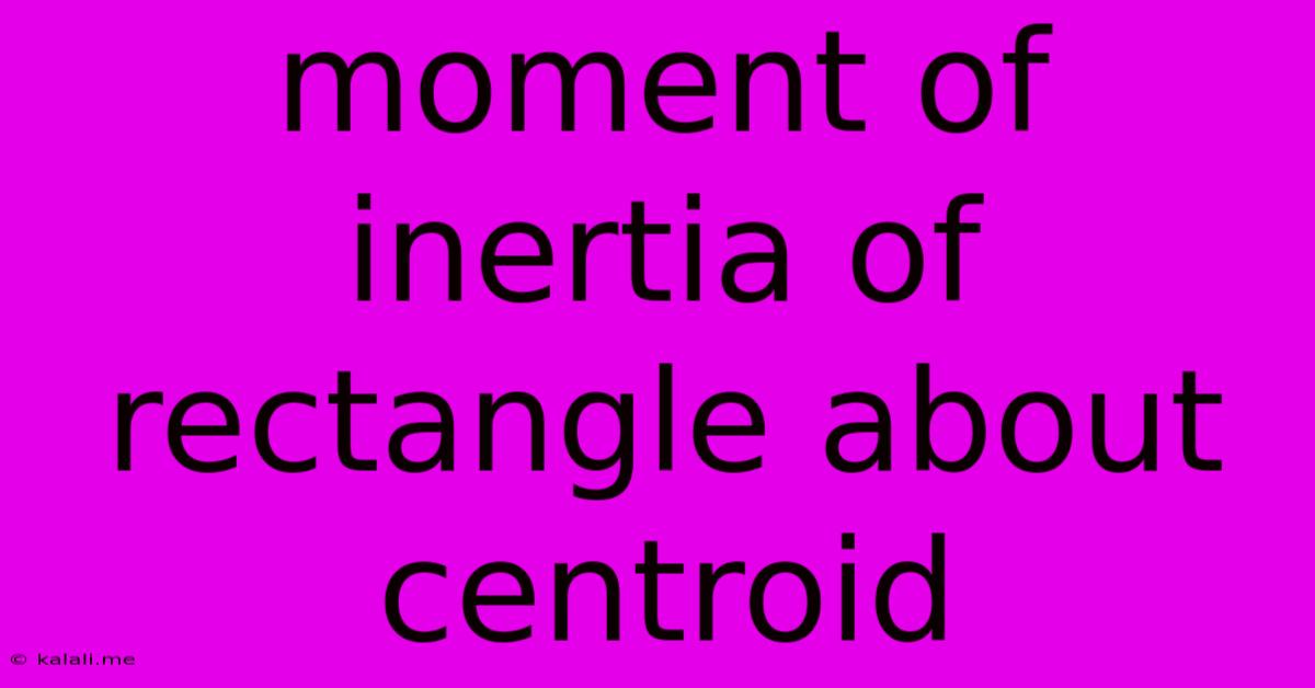 Moment Of Inertia Of Rectangle About Centroid