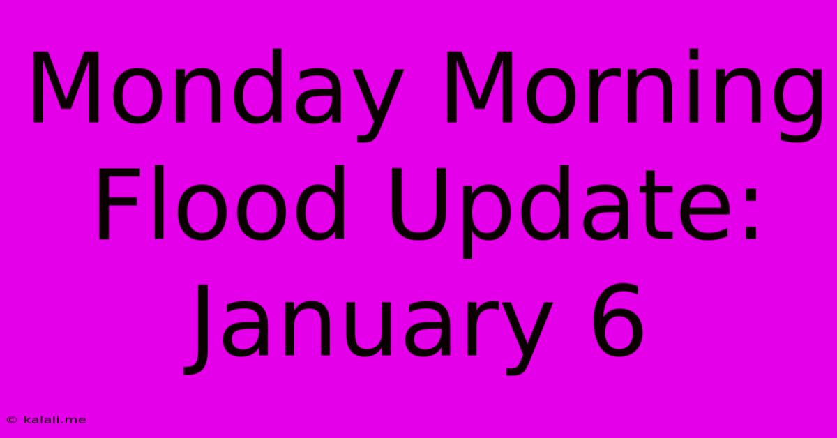 Monday Morning Flood Update: January 6