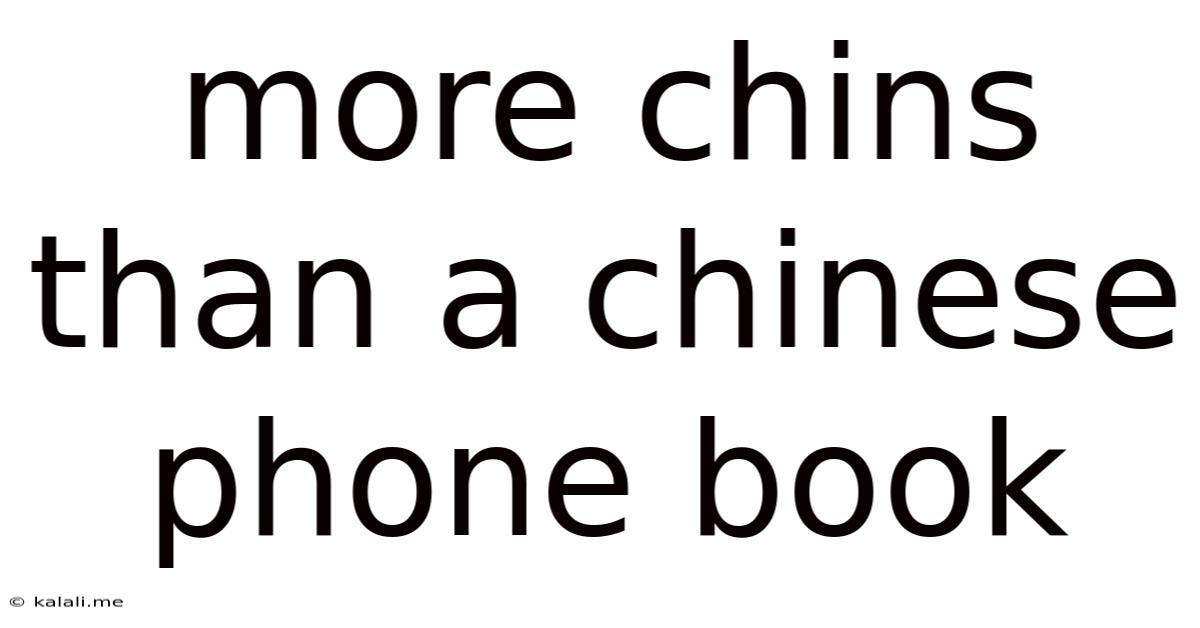 More Chins Than A Chinese Phone Book