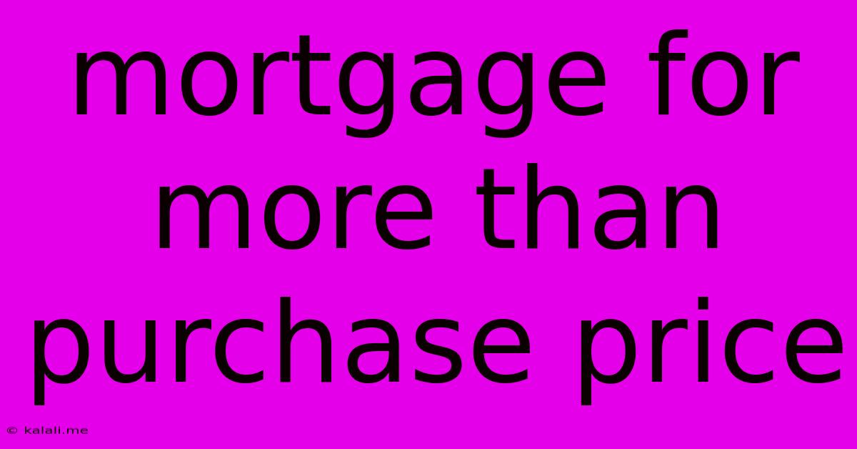 Mortgage For More Than Purchase Price