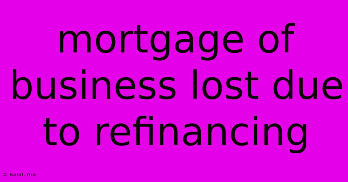 Mortgage Of Business Lost Due To Refinancing