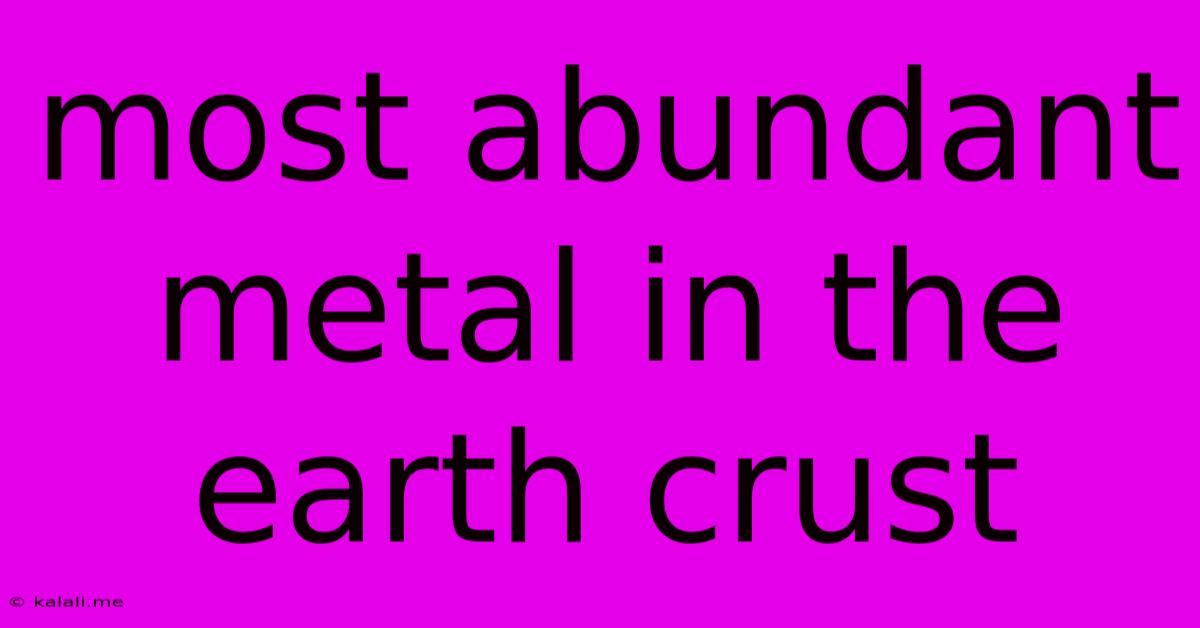Most Abundant Metal In The Earth Crust
