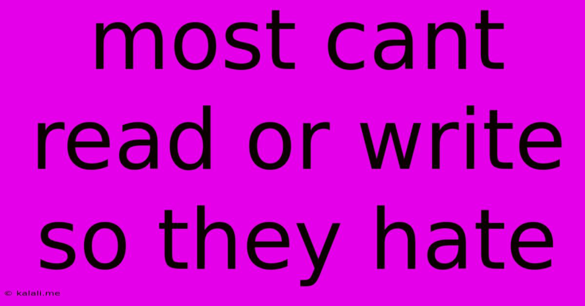 Most Cant Read Or Write So They Hate