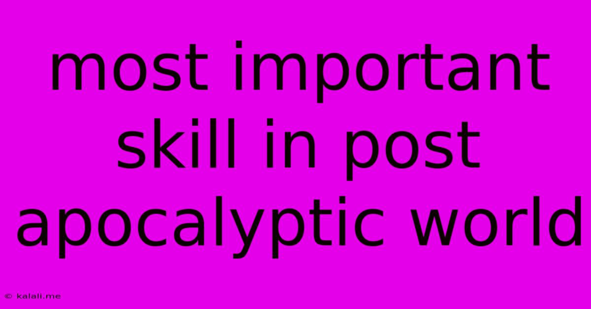 Most Important Skill In Post Apocalyptic World