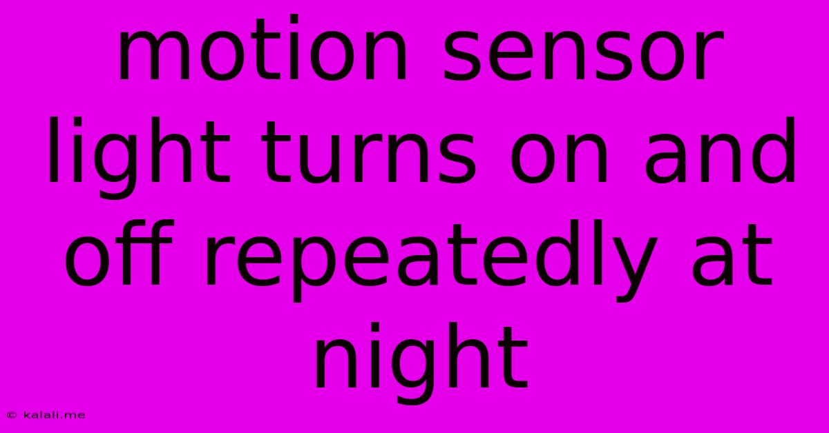 Motion Sensor Light Turns On And Off Repeatedly At Night